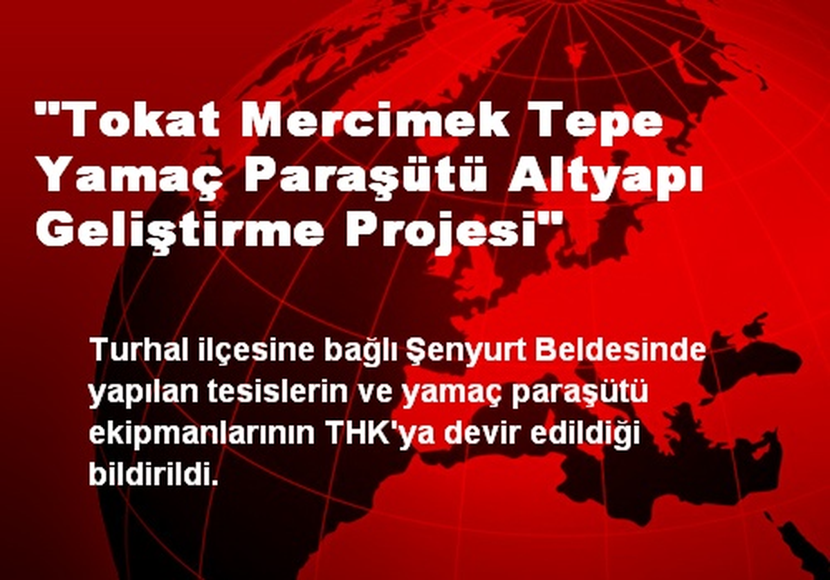 "Tokat Mercimek Tepe Yamaç Paraşütü Altyapı Geliştirme Projesi"