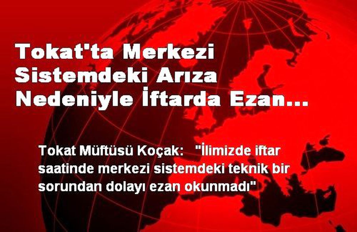 Tokat\'ta Merkezi Sistemdeki Arıza Nedeniyle İftarda Ezan Okunmadı