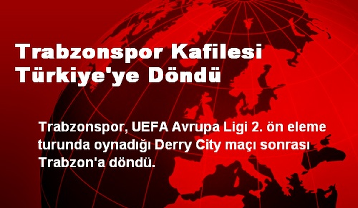 Trabzonspor Kafilesi Türkiye\'ye Döndü
