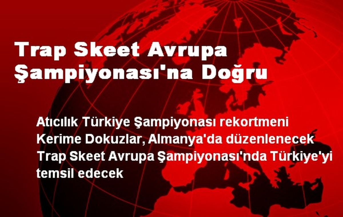 Trap Skeet Avrupa Şampiyonası\'na Doğru