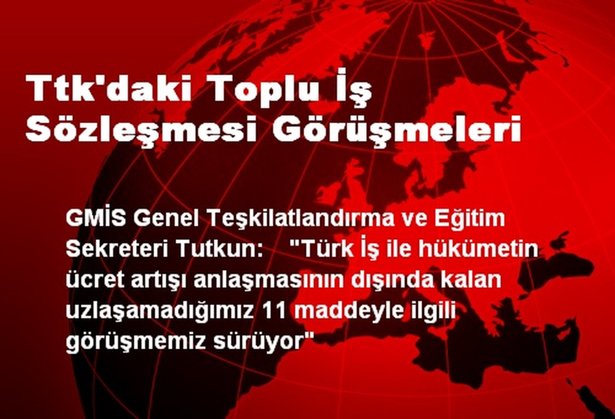 Ttk\'daki Toplu İş Sözleşmesi Görüşmeleri