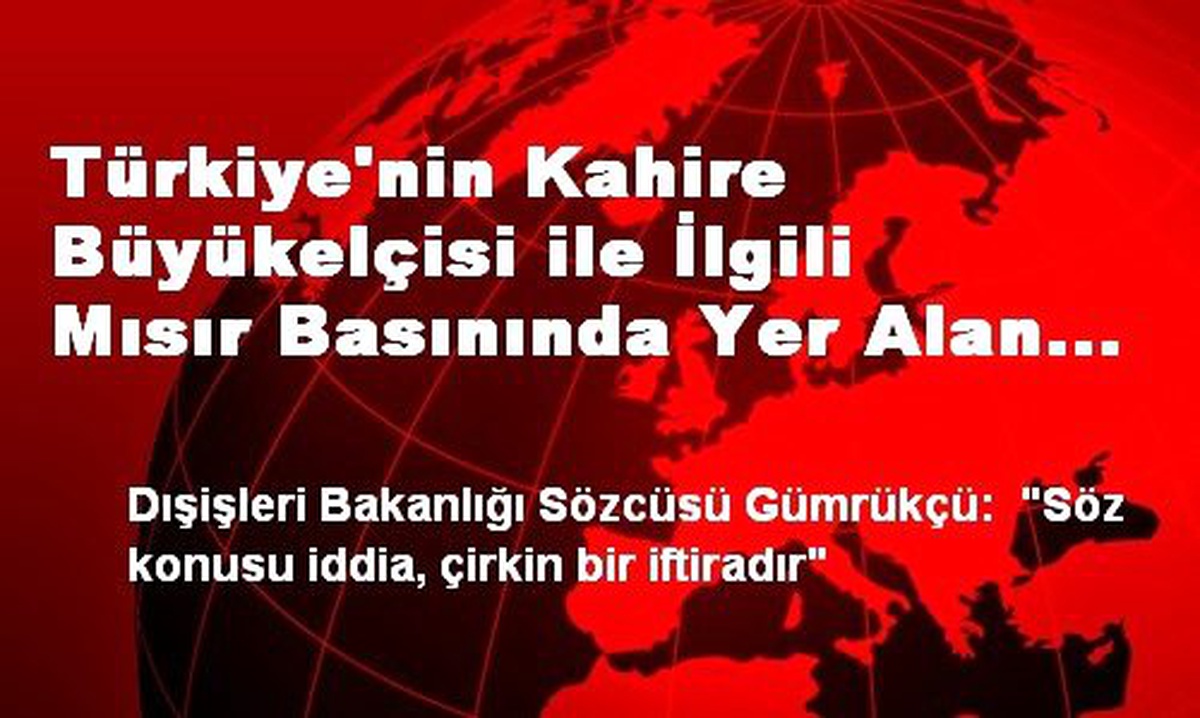 Türkiye\'nin Kahire Büyükelçisi ile İlgili Mısır Basınında Yer Alan İddia