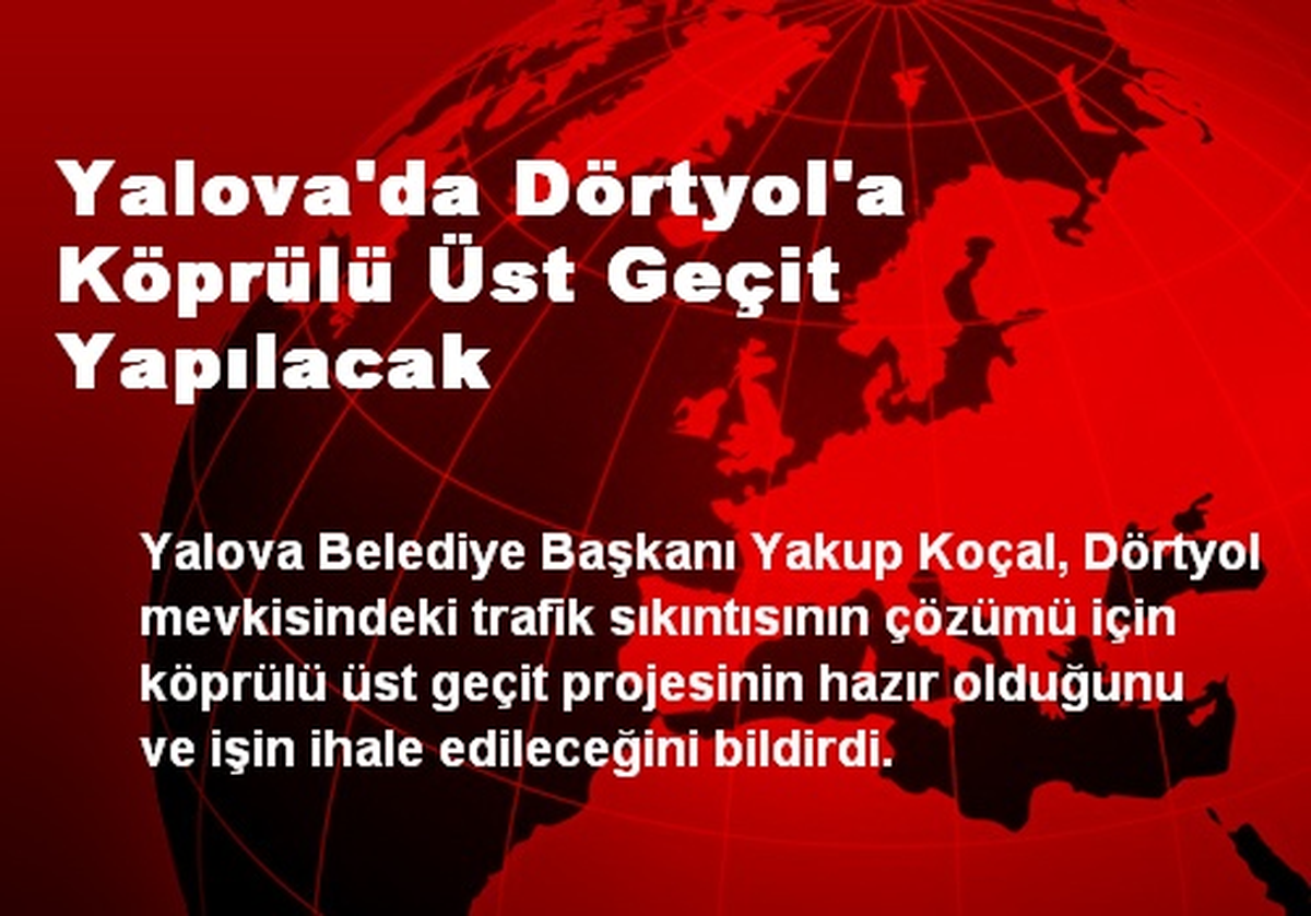 Yalova\'da Dörtyol\'a Köprülü Üst Geçit Yapılacak