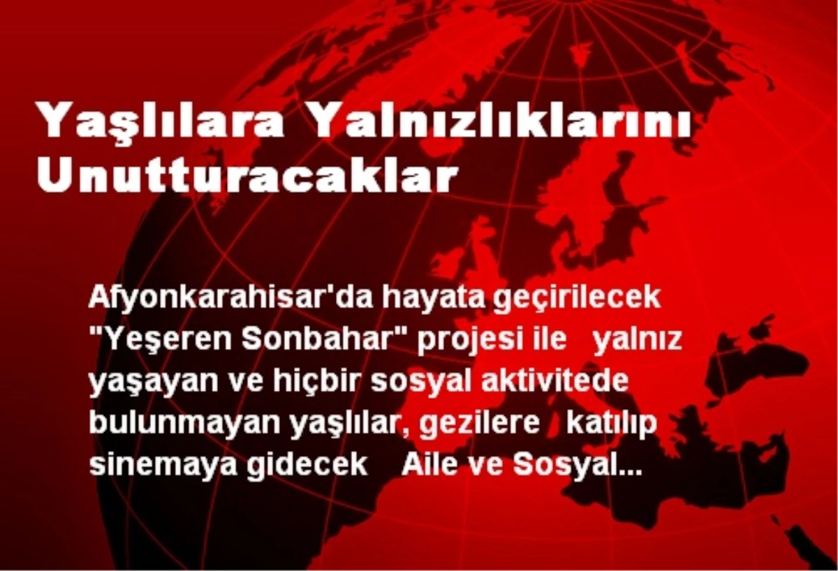 Yaşlılara Yalnızlıklarını Unutturacaklar