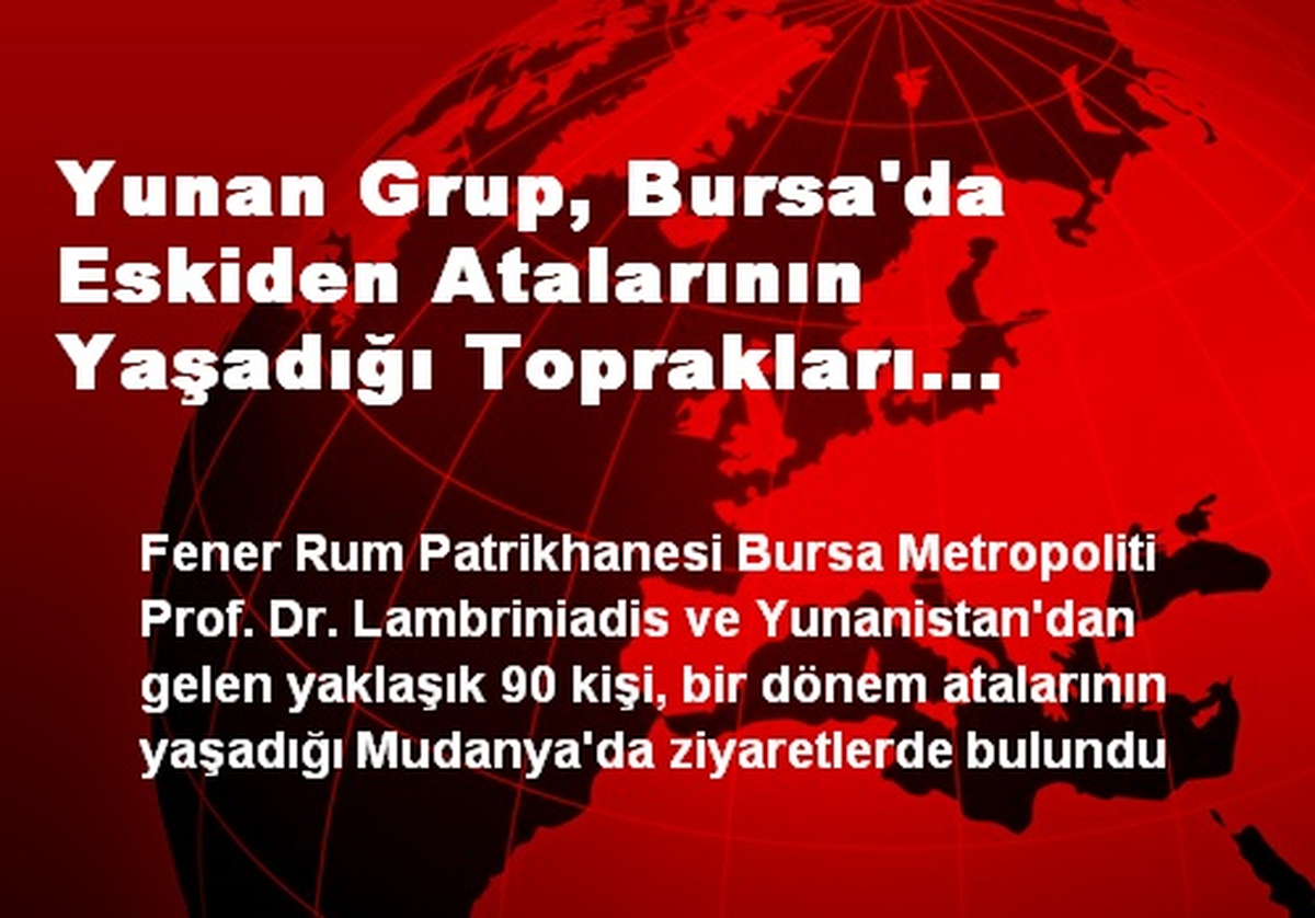 Yunan Grup, Bursa\'da Eskiden Atalarının Yaşadığı Toprakları Ziyaret Etti