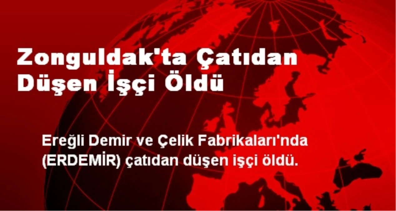 Zonguldak\'ta Çatıdan Düşen İşçi Öldü