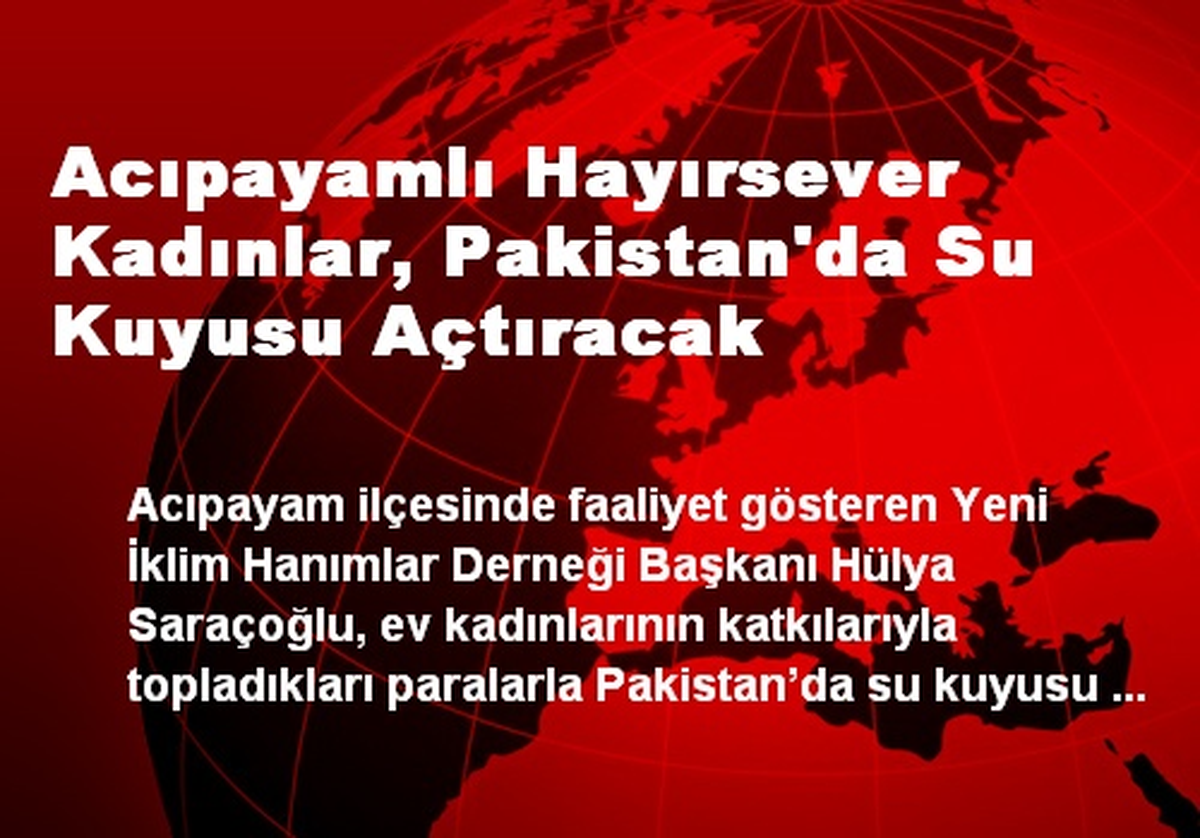 Acıpayamlı Hayırsever Kadınlar, Pakistan\'da Su Kuyusu Açtıracak