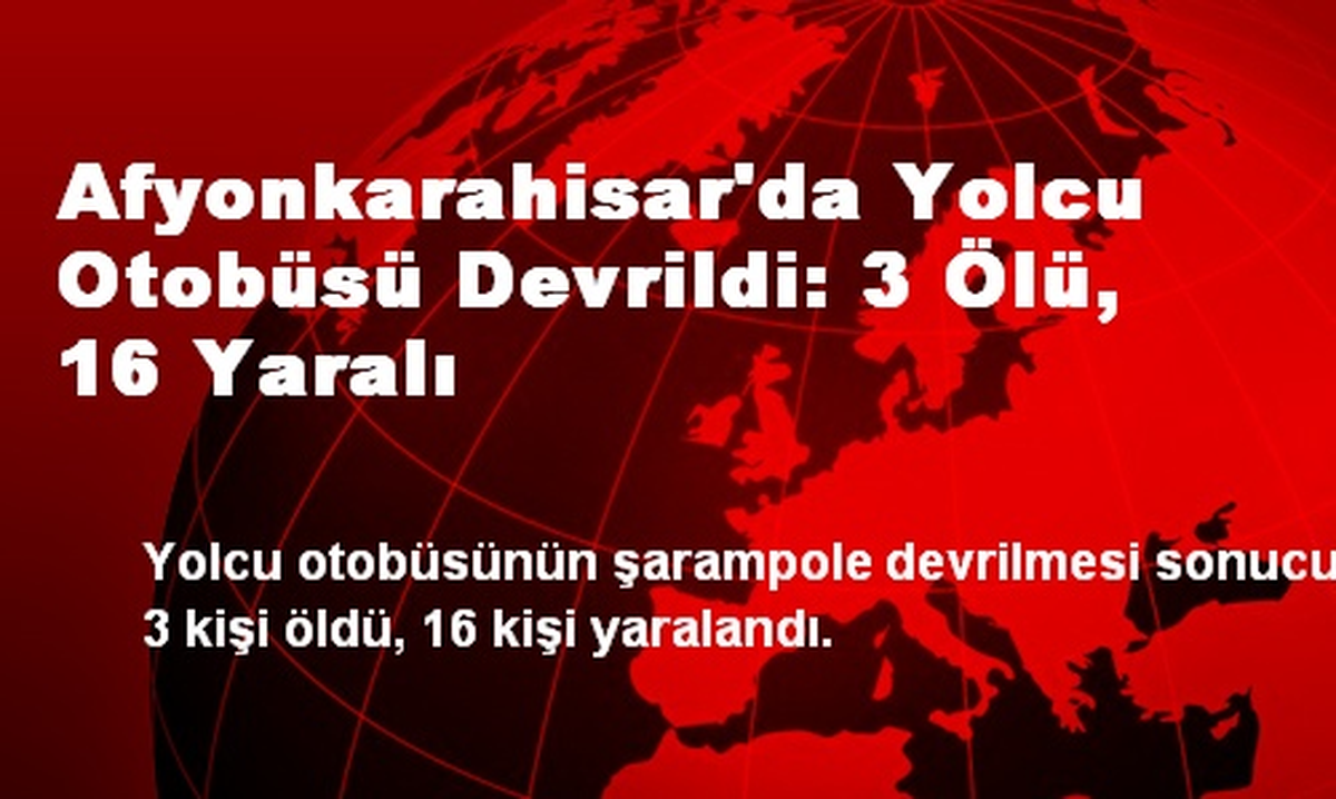 Afyonkarahisar\'da Yolcu Otobüsü Devrildi: 3 Ölü, 16 Yaralı