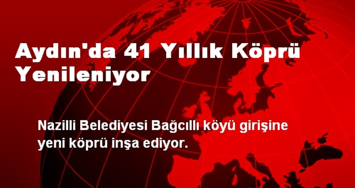 Aydın\'da 41 Yıllık Köprü Yenileniyor