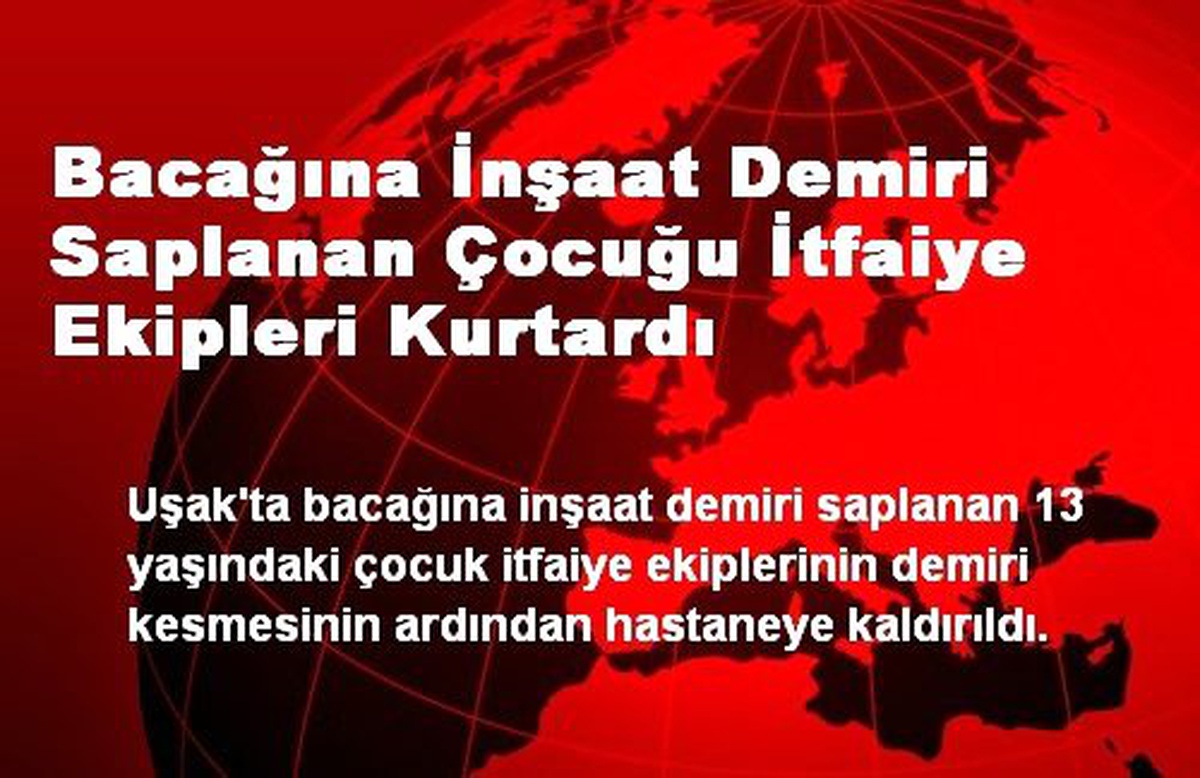 Bacağına İnşaat Demiri Saplanan Çocuğu İtfaiye Ekipleri Kurtardı