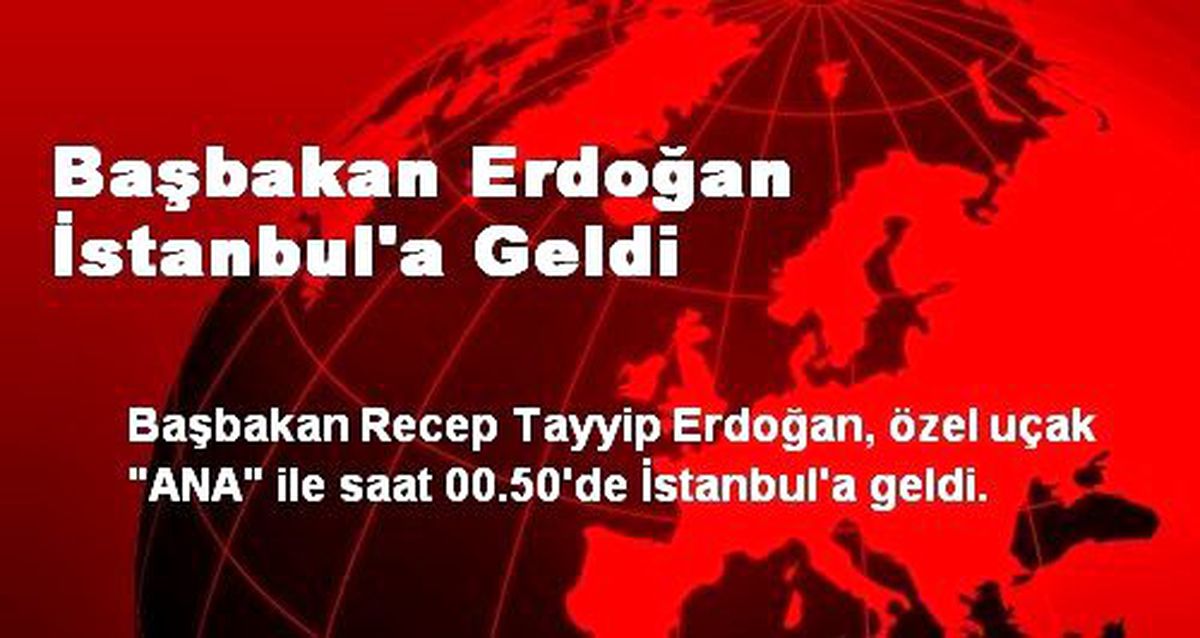Başbakan Erdoğan İstanbul\'a Geldi
