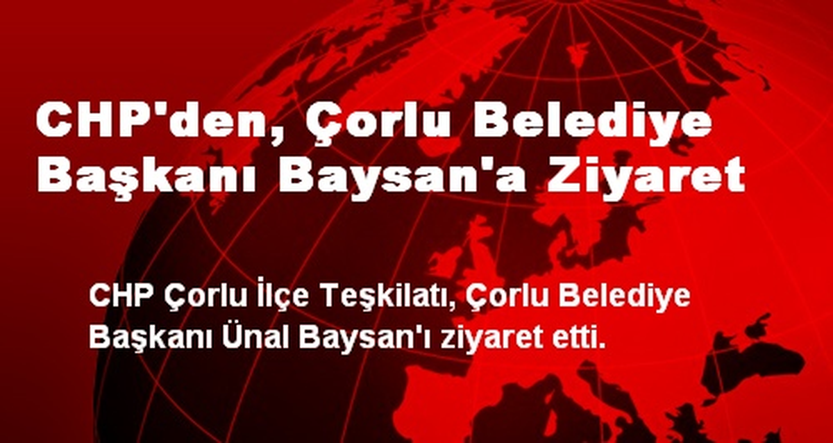 CHP\'den, Çorlu Belediye Başkanı Baysan\'a Ziyaret