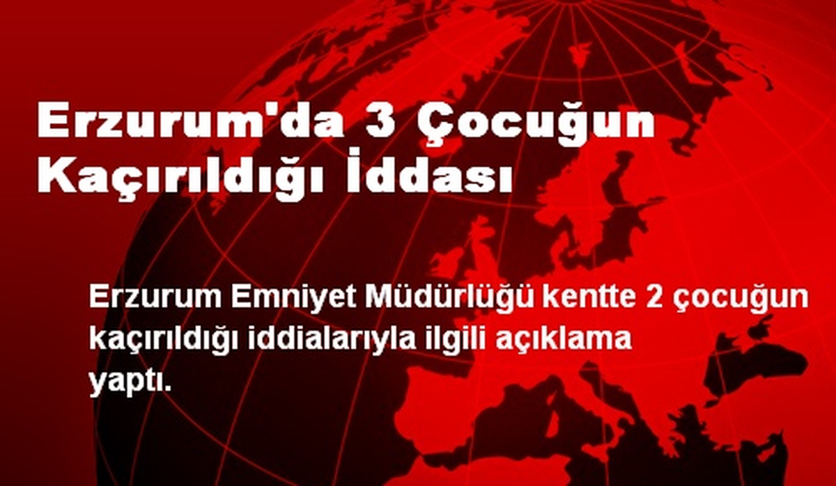 Erzurum\'da 3 Çocuğun Kaçırıldığı İddası