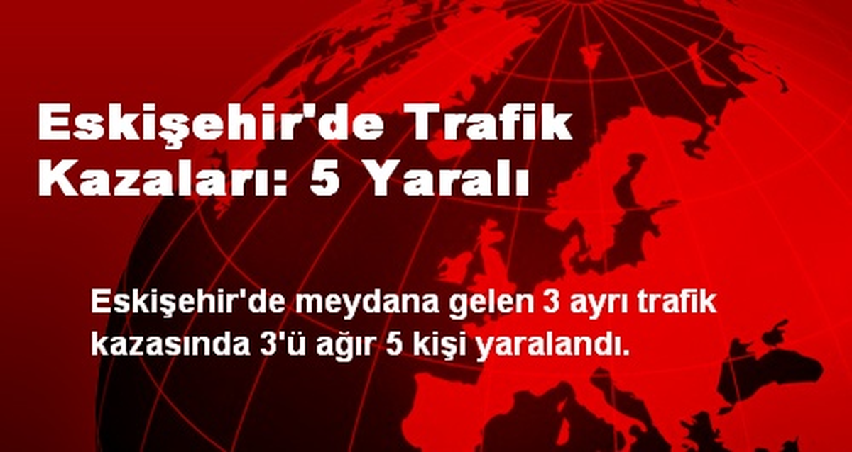 Eskişehir\'de Trafik Kazaları: 5 Yaralı