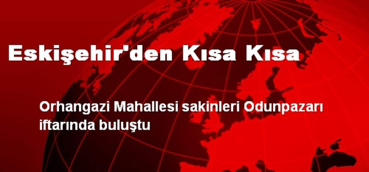 Eskişehir Orhangazi Mahallesi Sakinleri İftarda Buluştu