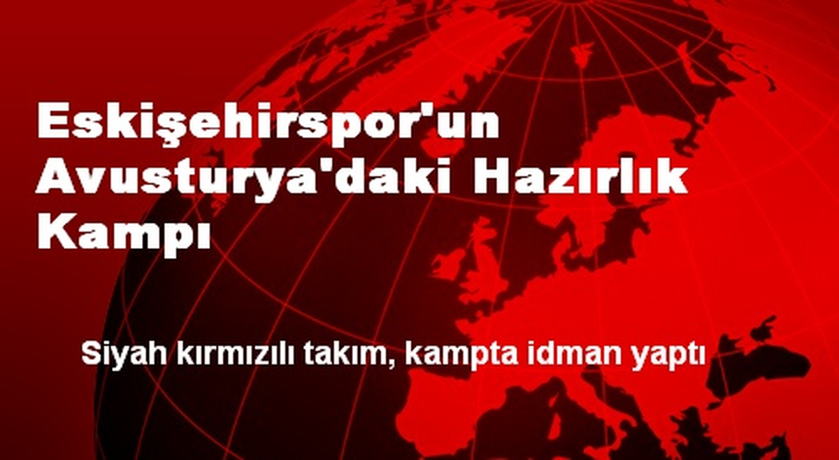 Eskişehirspor Avusturya\'daki Hazırlık Kampına Devam Ediyor
