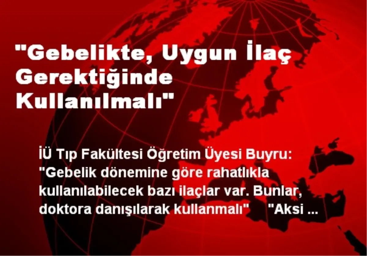 "Gebelikte, Uygun İlaç Gerektiğinde Kullanılmalı"