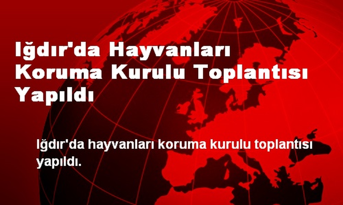 Iğdır\'da Hayvanları Koruma Kurulu Toplantısı Yapıldı