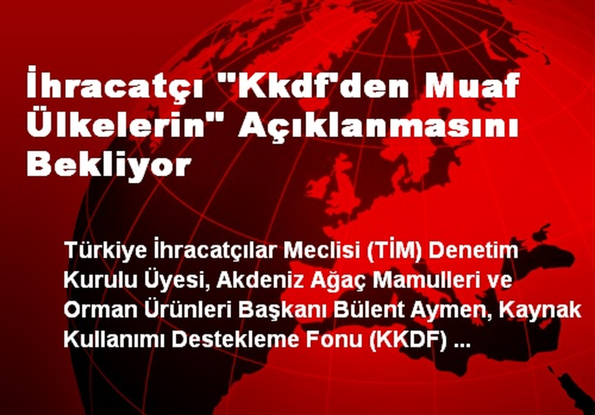 İhracatçı "Kkdf\'den Muaf Ülkelerin" Açıklanmasını Bekliyor
