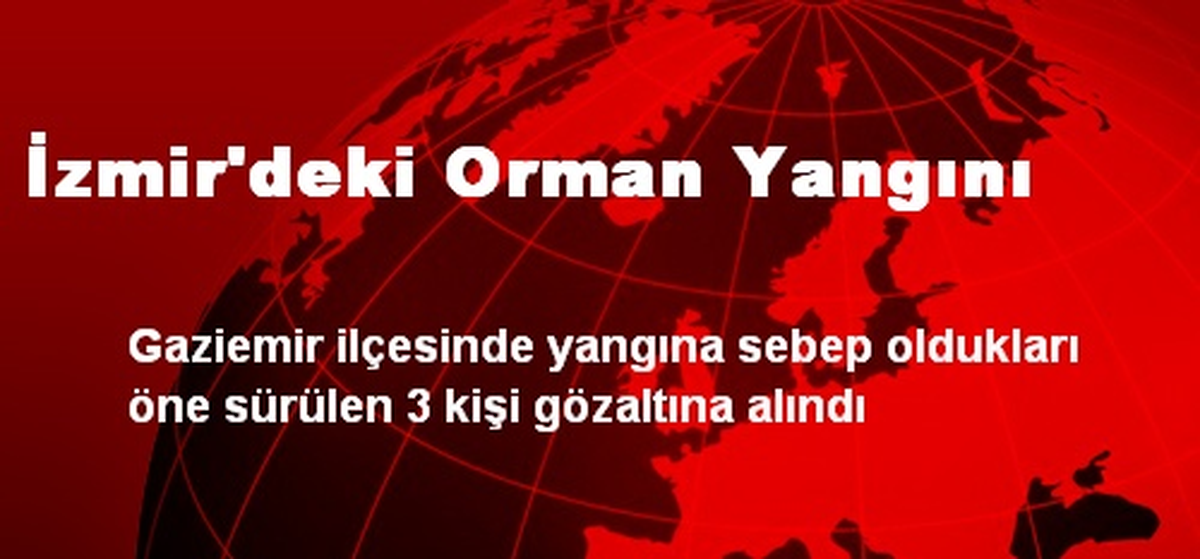 İzmir\'de Orman Yangınını Çıkaranlar Göz Altına Alındı
