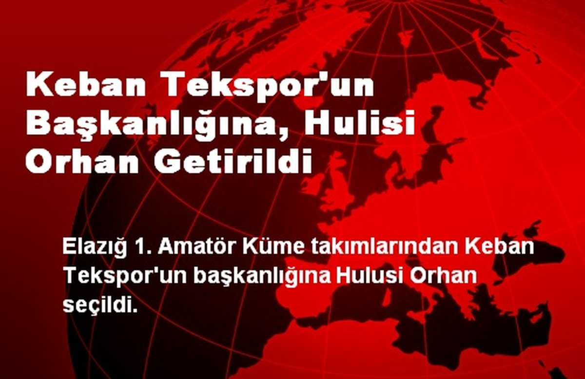 Keban Tekspor\'un Başkanlığına, Hulisi Orhan Getirildi