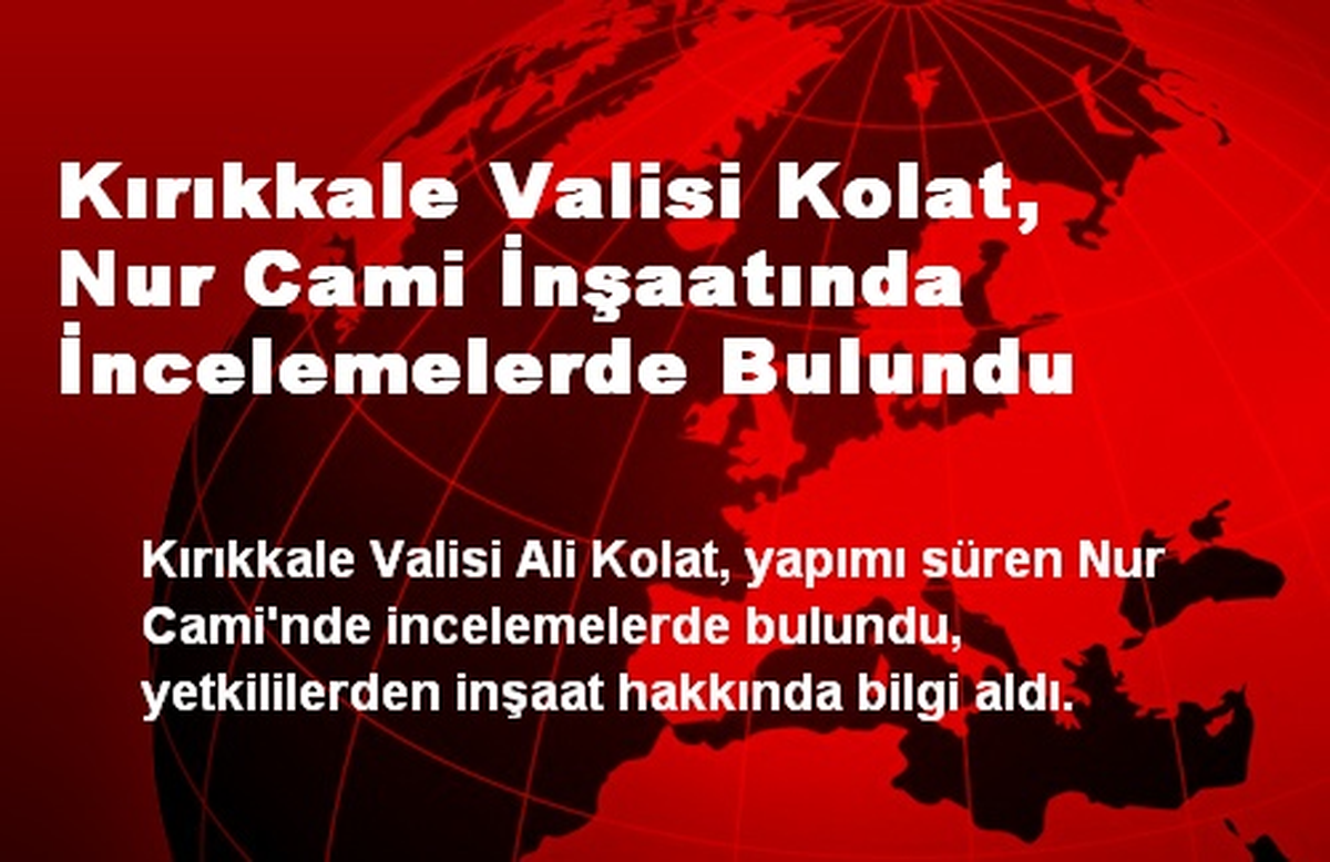 Kırıkkale Valisi Kolat, Nur Cami İnşaatında İncelemelerde Bulundu