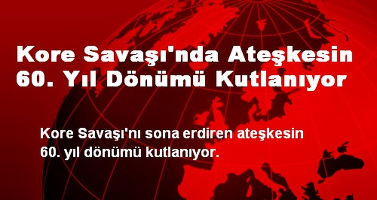 Kore Savaşı\'nda Ateşkesin 60. Yıl Dönümü Kutlanıyor