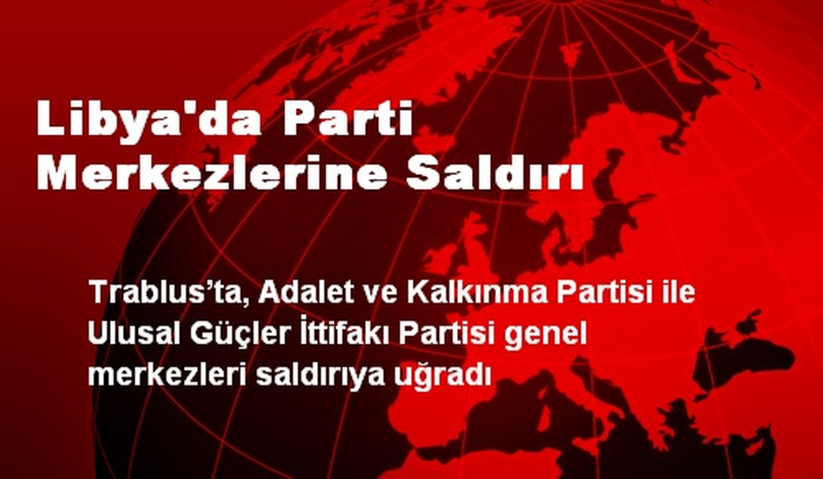 Libya\'da Parti Merkezlerine Saldırı