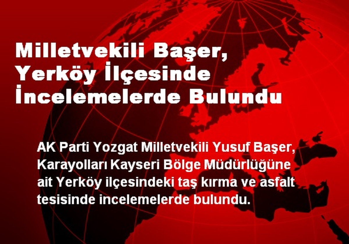 Milletvekili Başer, Yerköy İlçesinde İncelemelerde Bulundu