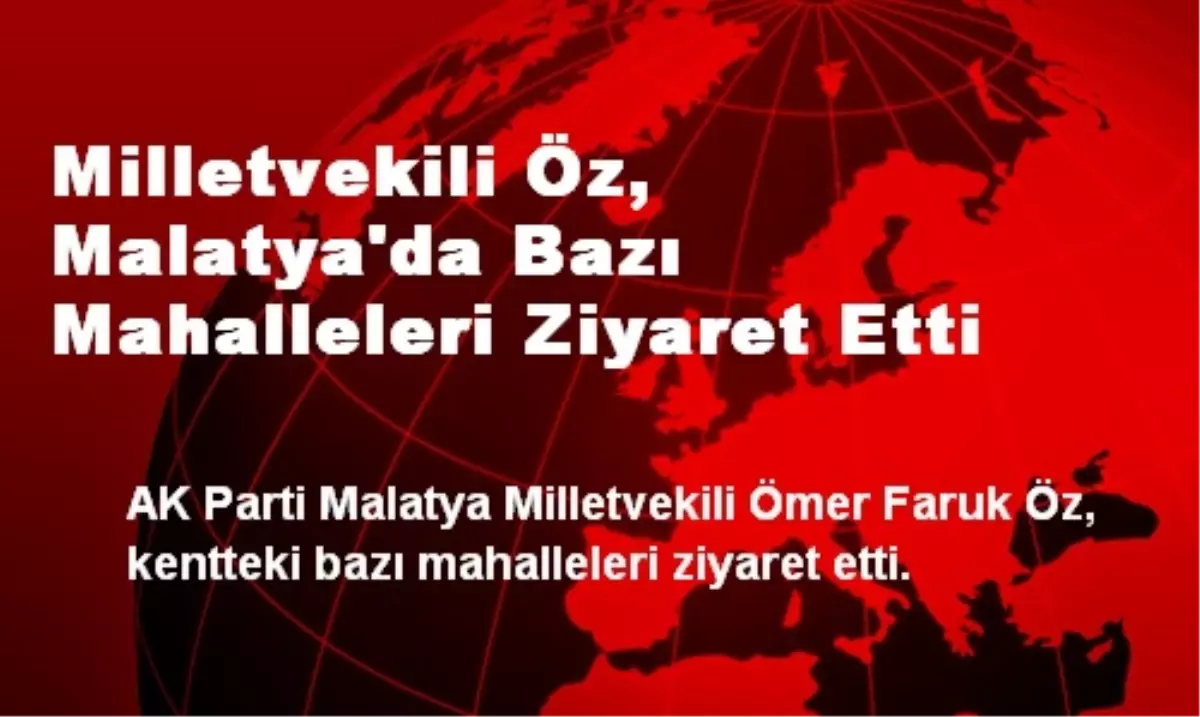 Milletvekili Öz, Malatya\'da Bazı Mahalleleri Ziyaret Etti