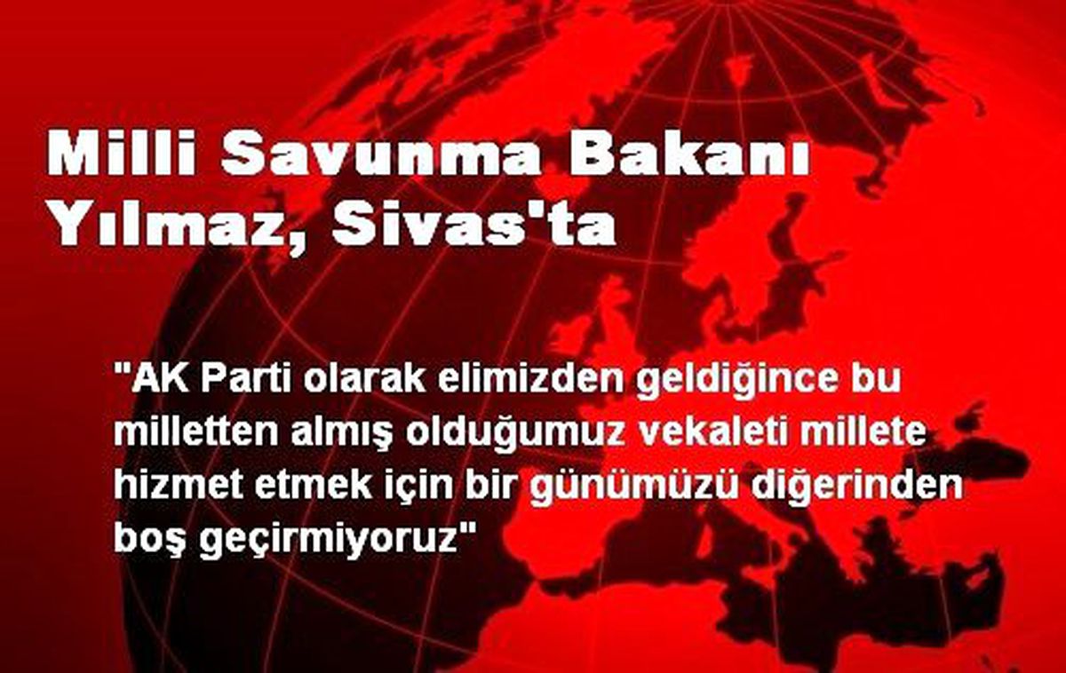 Milli Savunma Bakanı Yılmaz, Sivas\'ta