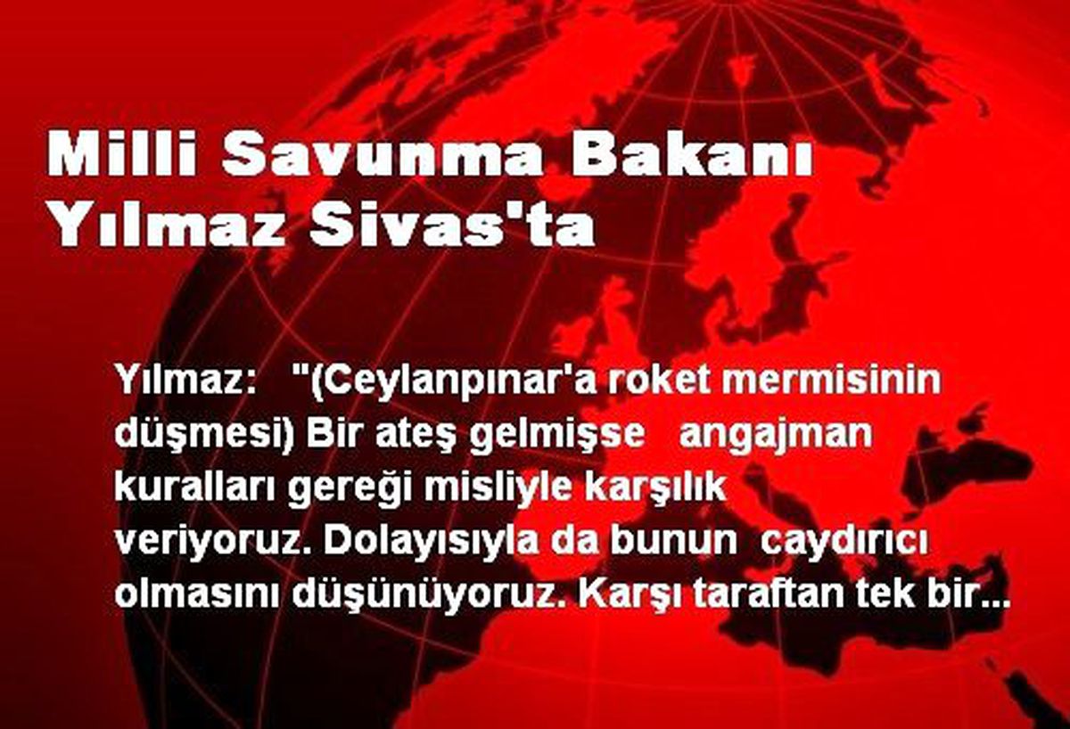 Milli Savunma Bakanı Yılmaz Sivas\'ta