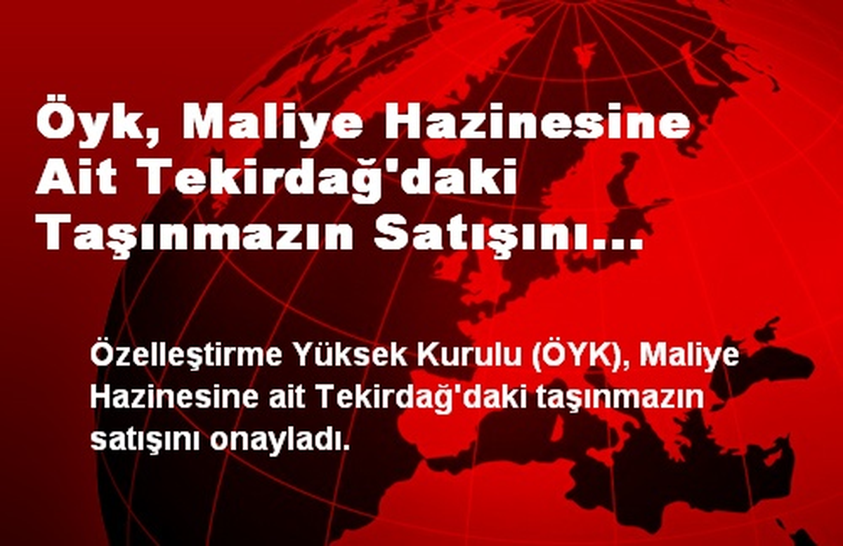 Öyk, Maliye Hazinesine Ait Tekirdağ\'daki Taşınmazın Satışını Onayladı