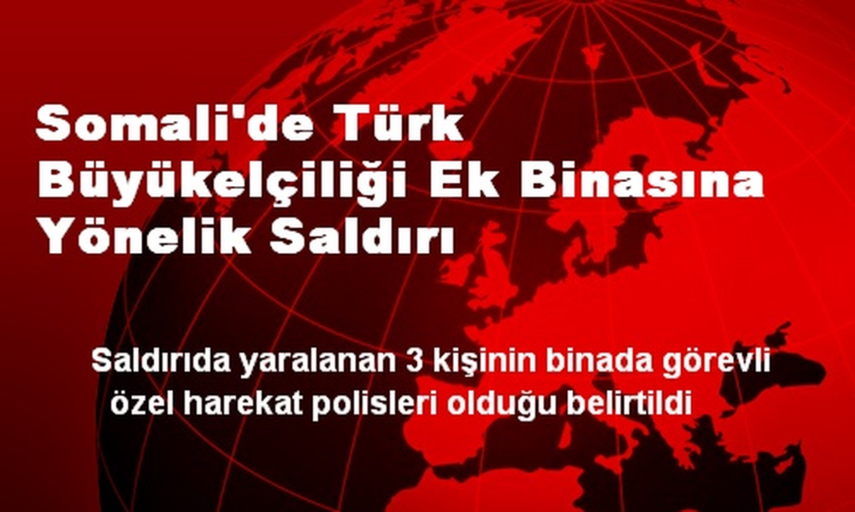 Somali\'de Türk Büyükelçiliği Ek Binasına Yönelik Saldırı