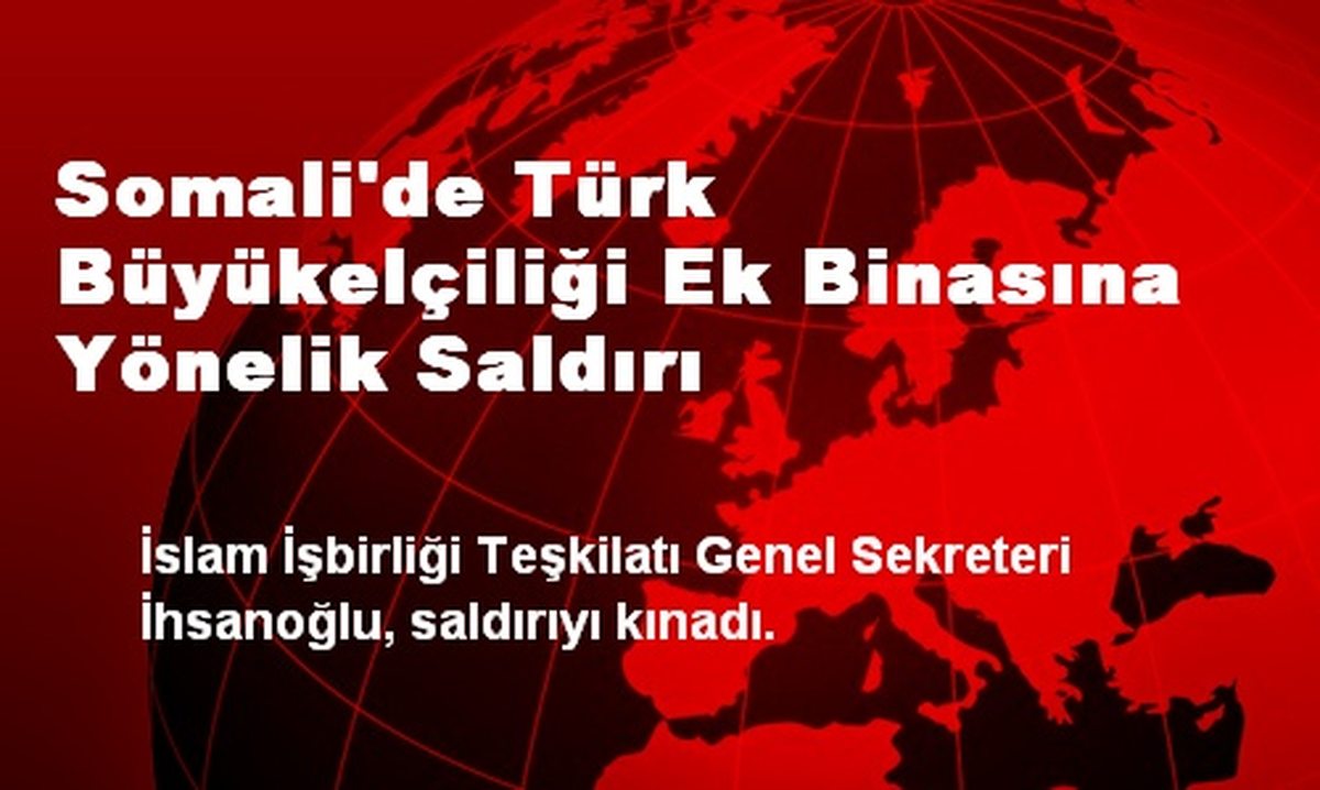 Somali\'de Türk Büyükelçiliği Ek Binasına Yönelik Saldırı