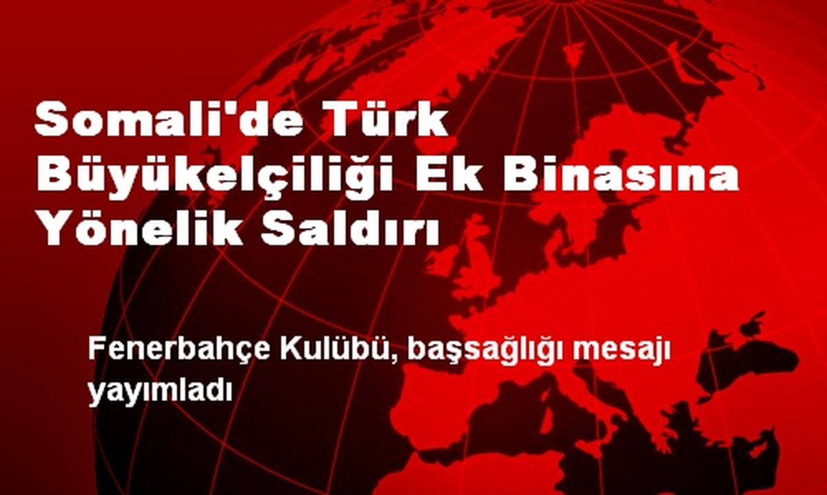 Somali\'de Türk Büyükelçiliği Ek Binasına Yönelik Saldırı