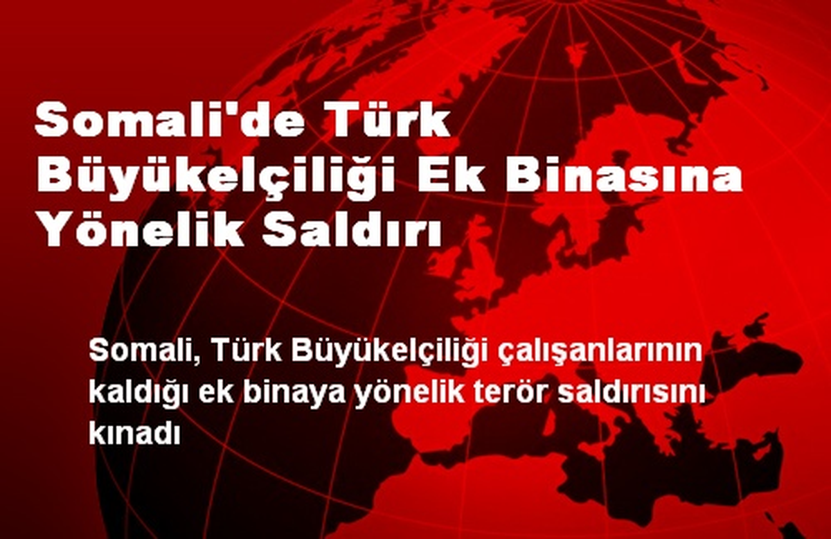 Somali\'de Türk Büyükelçiliği Ek Binasına Yönelik Saldırı