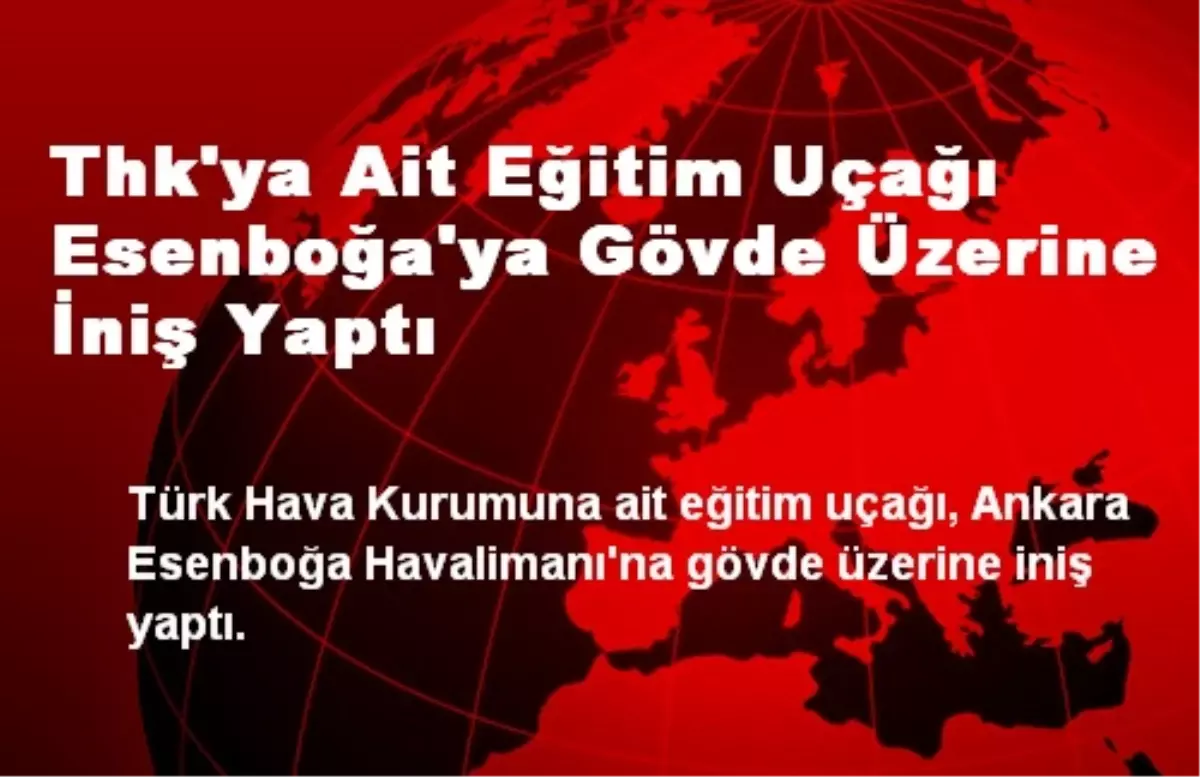 Thk\'ya Ait Eğitim Uçağı Esenboğa\'ya Gövde Üzerine İniş Yaptı