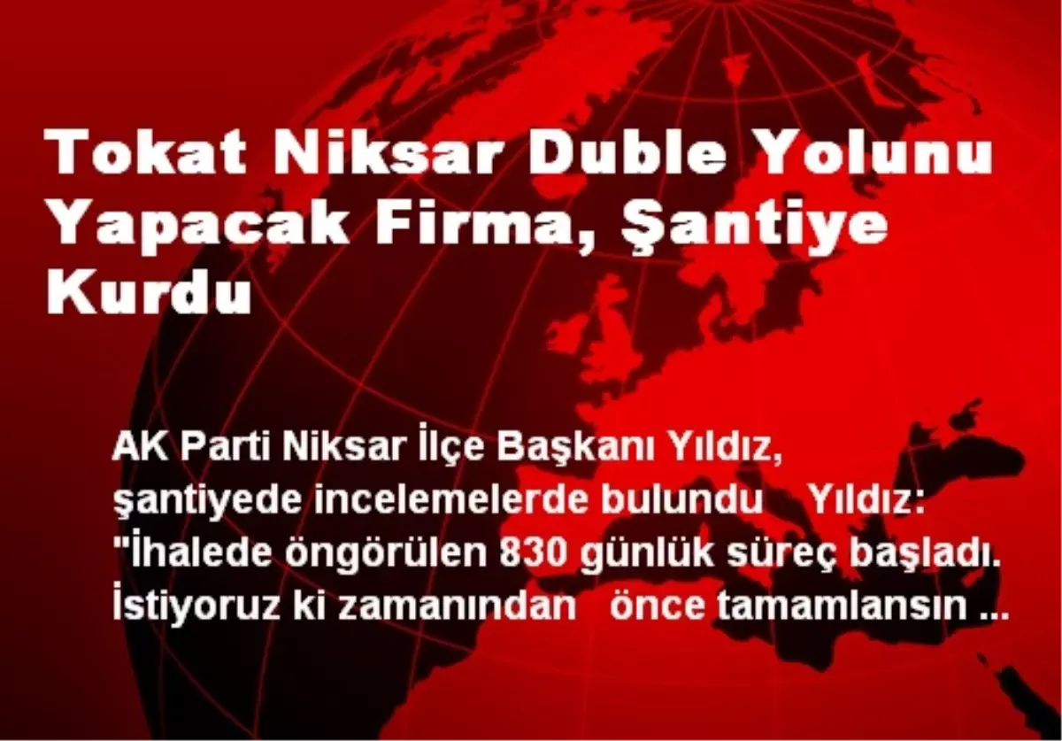 Tokat Niksar Duble Yolunu Yapacak Firma, Şantiye Kurdu