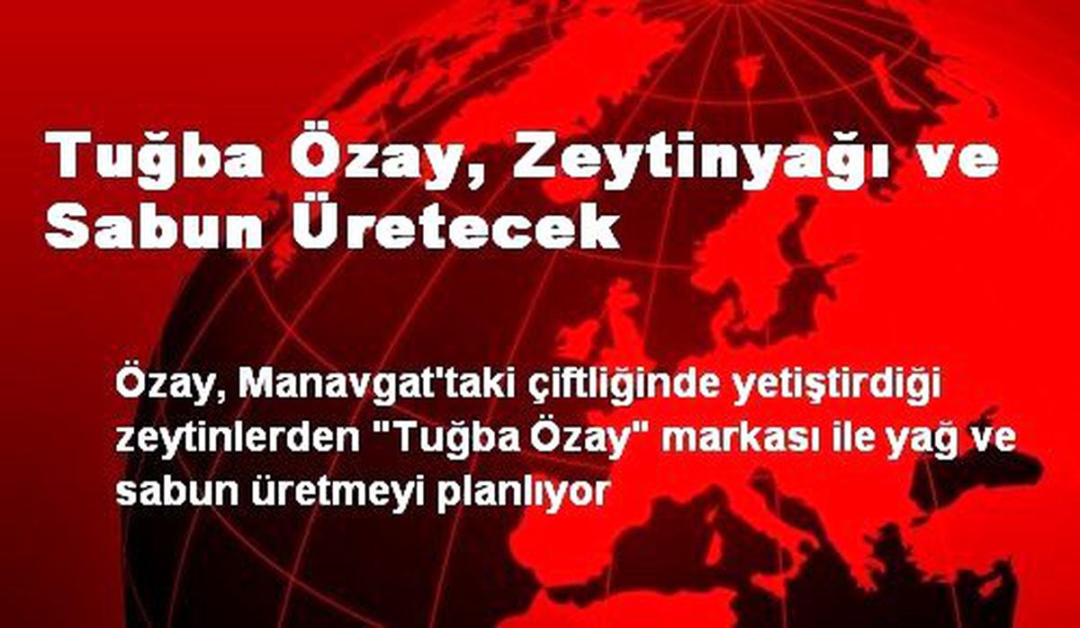 Tuğba Özay, Zeytinyağı ve Sabun Üretecek