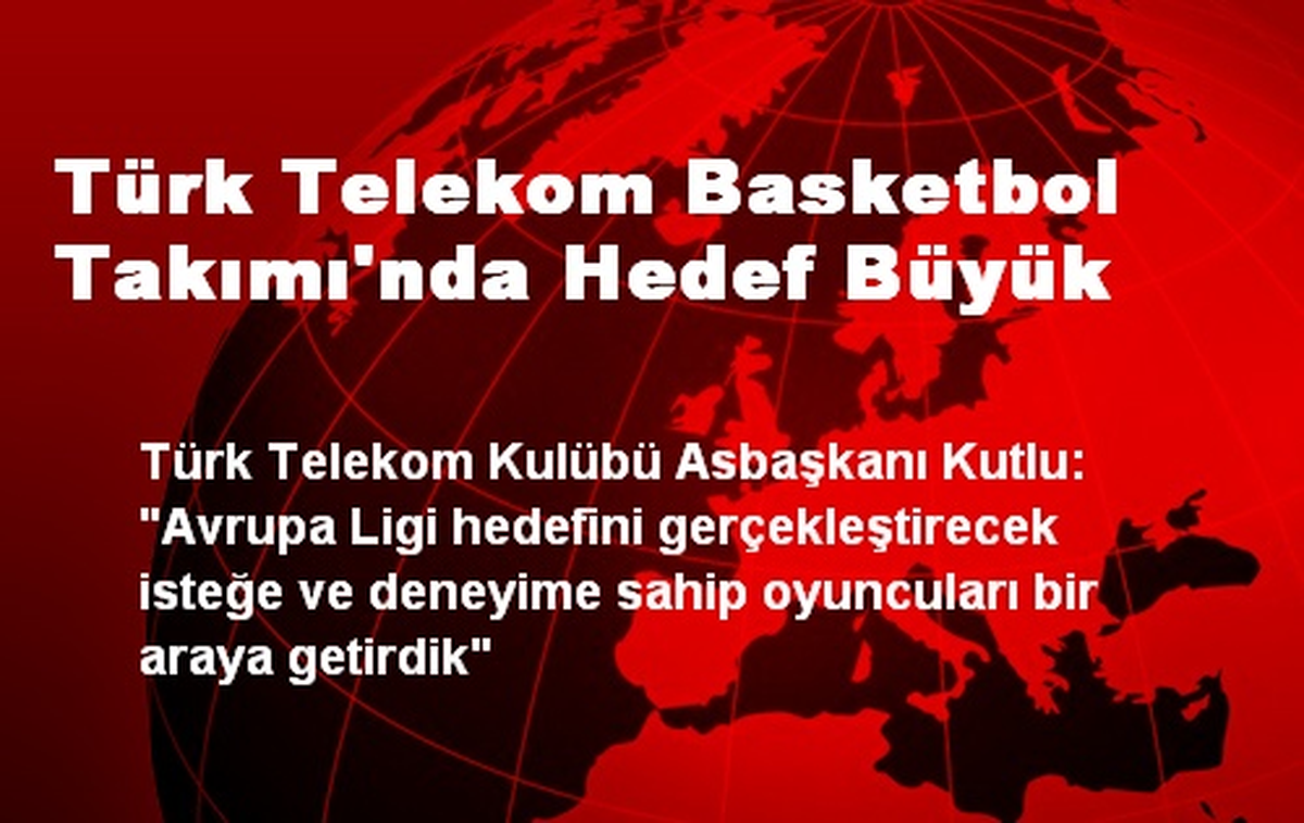 Türk Telekom Basketbol Takımı\'nda Hedef Büyük