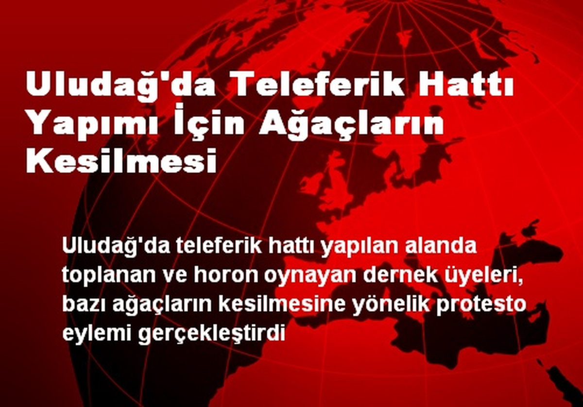 Uludağ\'da Teleferik Hattı Yapımı İçin Ağaçların Kesilmesi