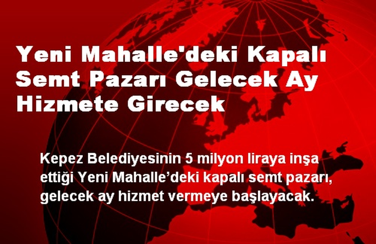 Yeni Mahalle\'deki Kapalı Semt Pazarı Gelecek Ay Hizmete Girecek