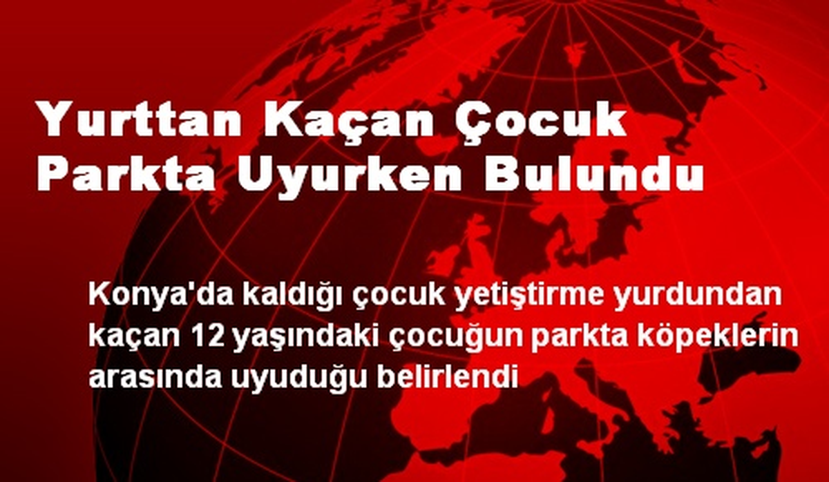 Yurttan Kaçan Çocuk Parkta Uyurken Bulundu