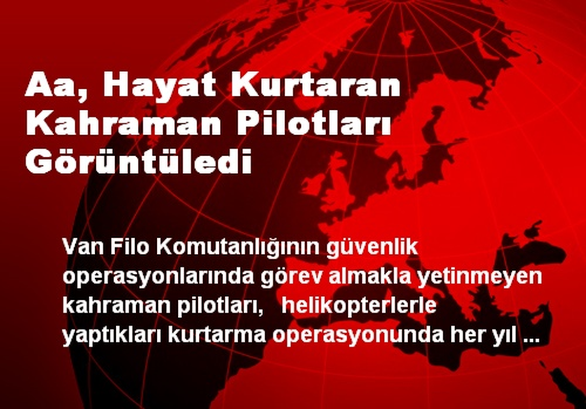 Aa, Hayat Kurtaran Kahraman Pilotları Görüntüledi