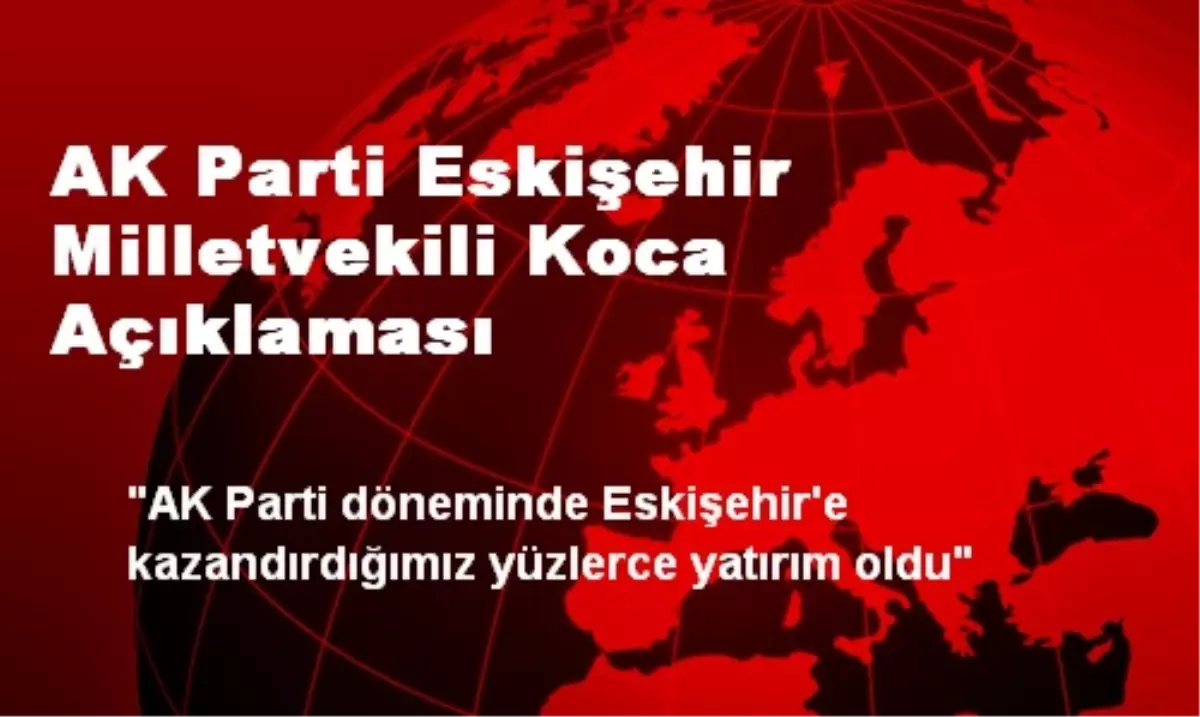 AK Parti Eskişehir Milletvekili Koca Açıklaması