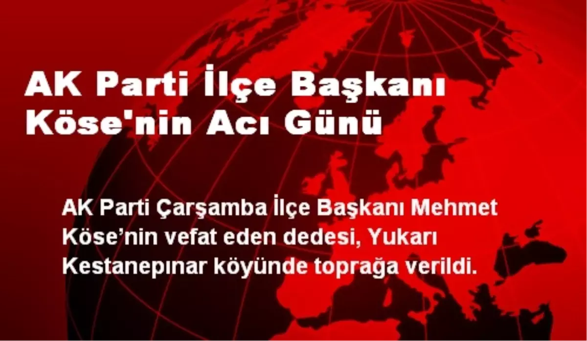 AK Parti İlçe Başkanı Köse\'nin Acı Günü