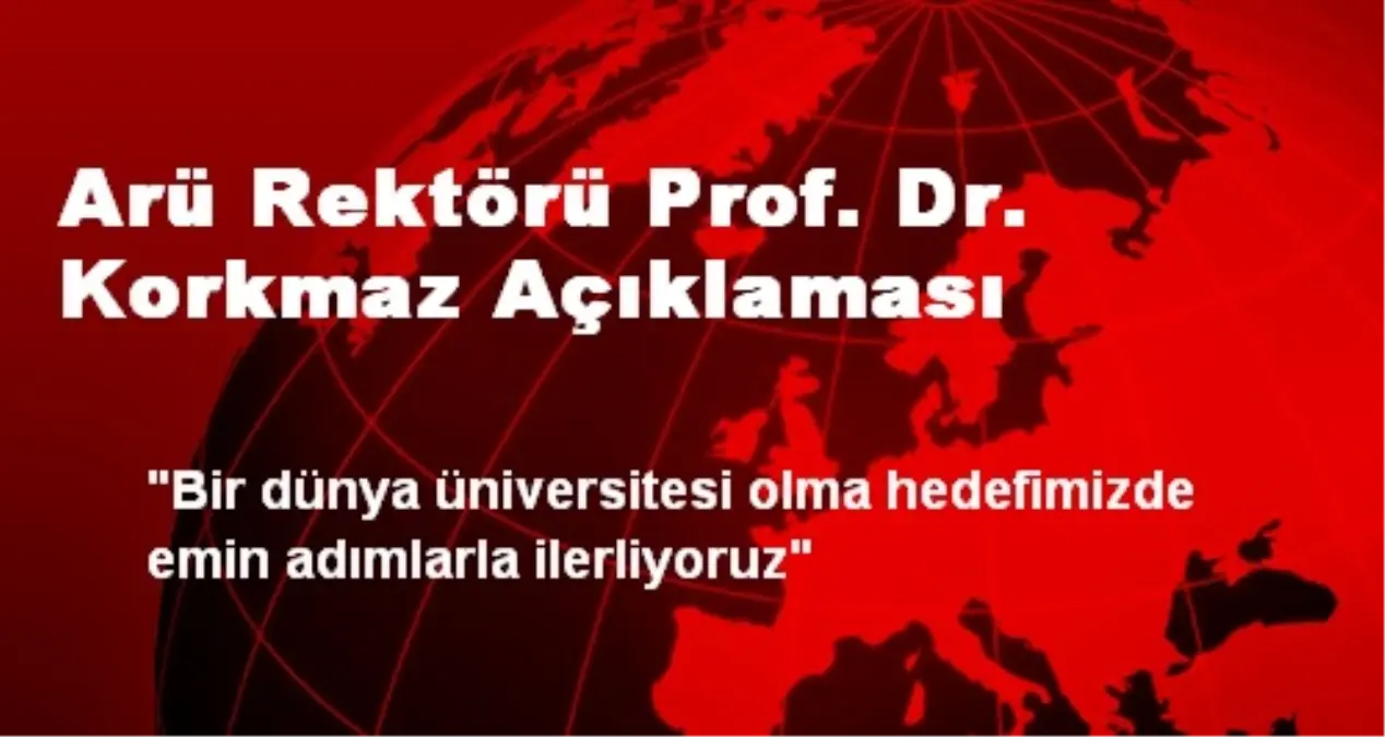 Arü Rektörü Prof. Dr. Korkmaz Açıklaması