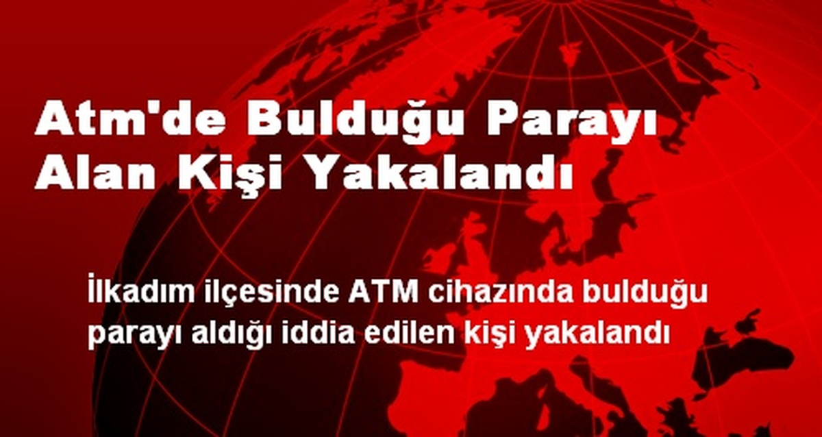 Atm\'de Bulduğu Parayı Alan Kişi Yakalandı