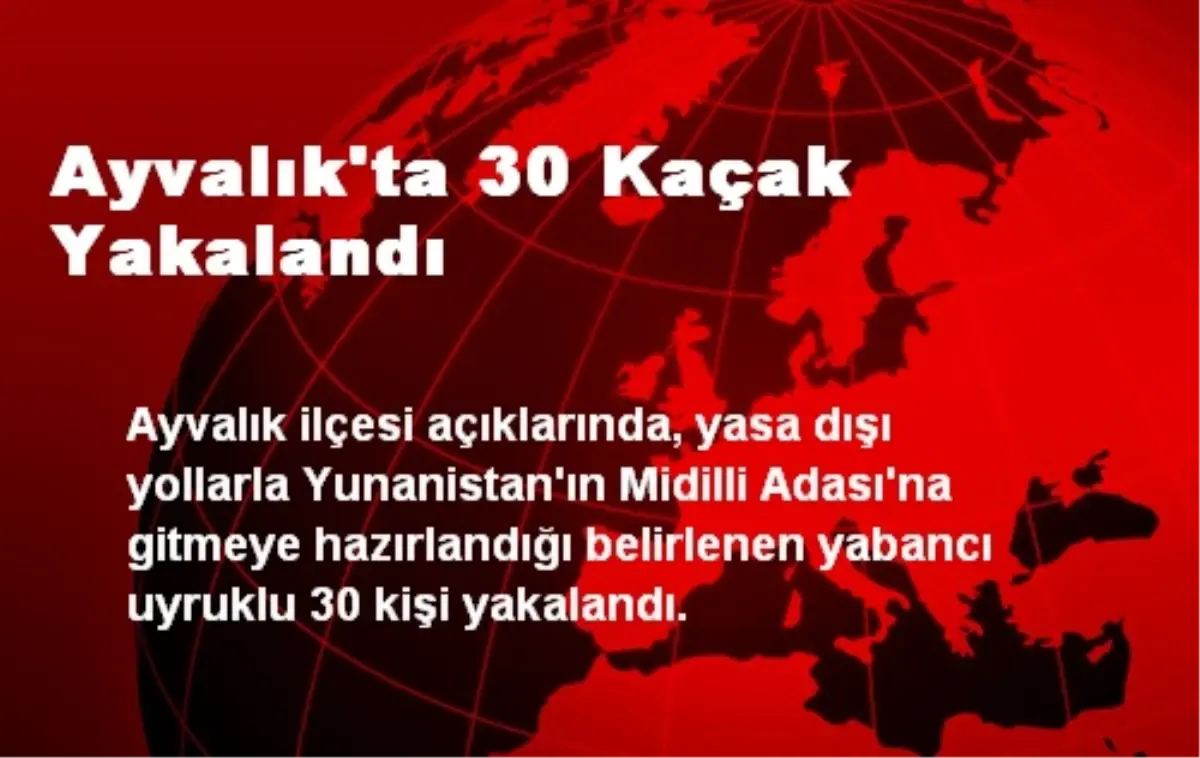 Ayvalık\'ta 30 Kaçak Yakalandı